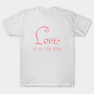 Love is all you need a cute calligraphic valentine day design T-Shirt